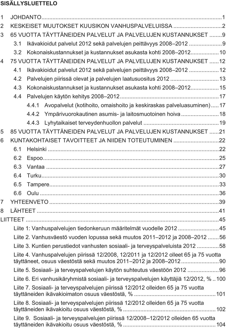 .. 10 4 75 VUOTTA TÄYTTÄNEIDEN PALVELUT JA PALVELUJEN KUSTANNUKSET... 12 4.1 Ikävakioidut palvelut 2012 sekä palvelujen peittävyys 2008 2012... 12 4.2 Palvelujen piirissä olevat ja palvelujen laatusuositus 2012.