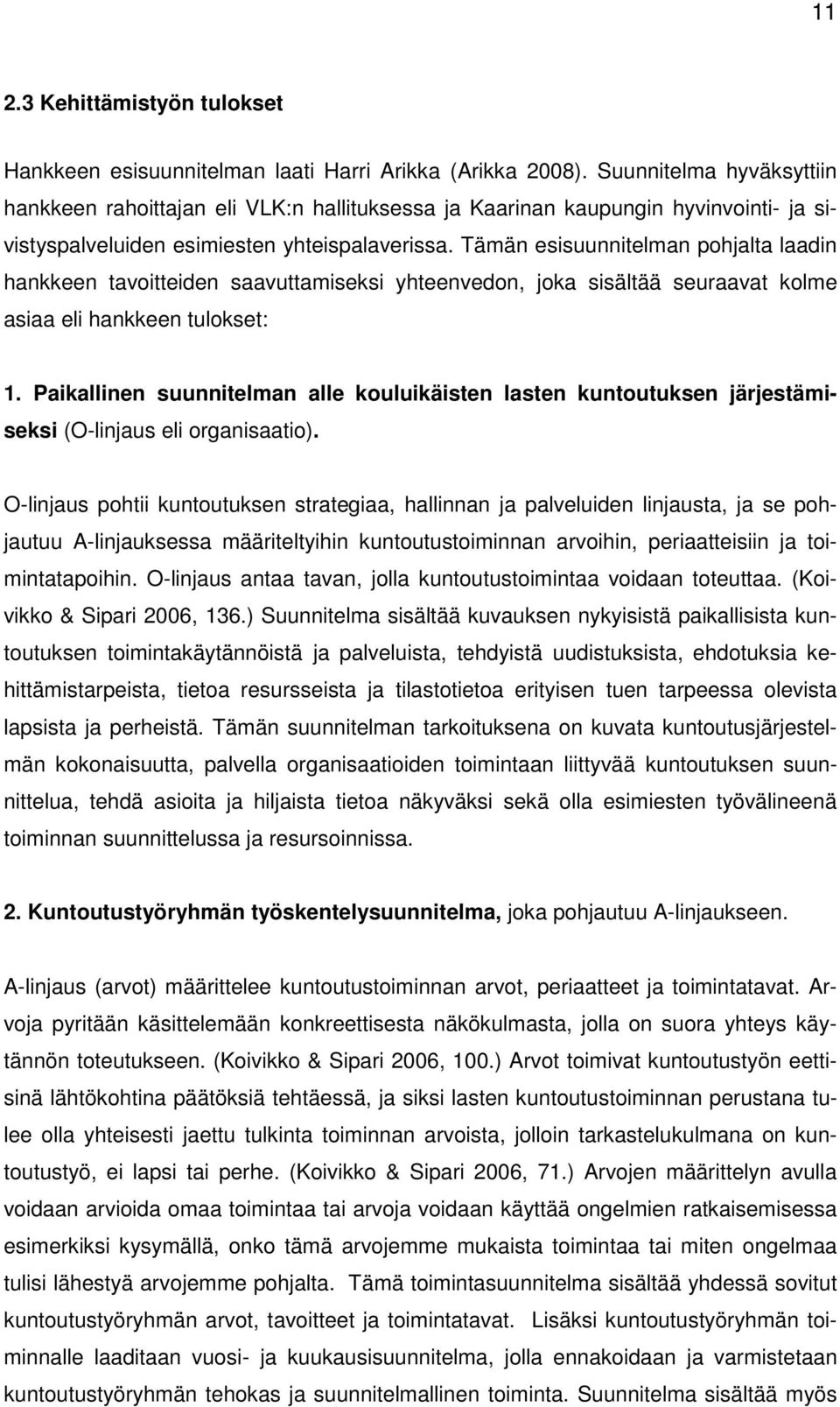 Tämän esisuunnitelman pohjalta laadin hankkeen tavoitteiden saavuttamiseksi yhteenvedon, joka sisältää seuraavat kolme asiaa eli hankkeen tulokset: 1.