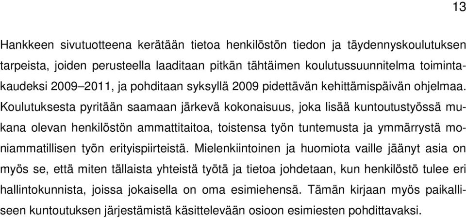 Koulutuksesta pyritään saamaan järkevä kokonaisuus, joka lisää kuntoutustyössä mukana olevan henkilöstön ammattitaitoa, toistensa työn tuntemusta ja ymmärrystä moniammatillisen työn