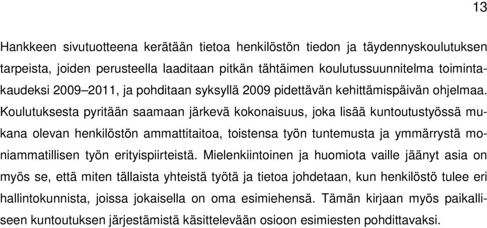 Koulutuksesta pyritään saamaan järkevä kokonaisuus, joka lisää kuntoutustyössä mukana olevan henkilöstön ammattitaitoa, toistensa työn tuntemusta ja ymmärrystä moniammatillisen työn