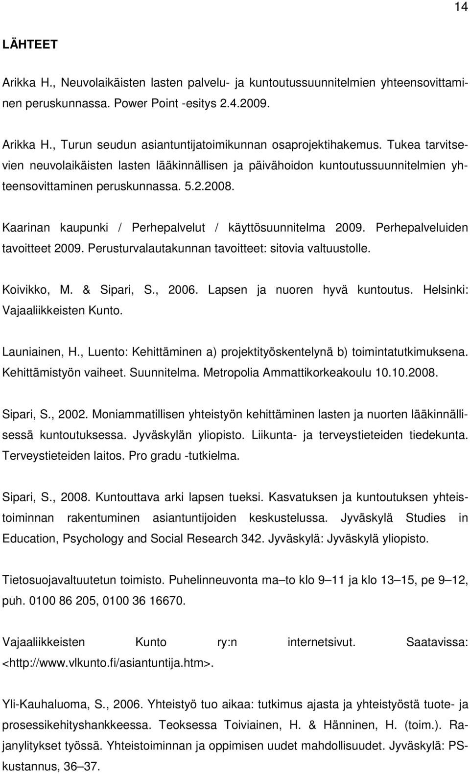 Perhepalveluiden tavoitteet 2009. Perusturvalautakunnan tavoitteet: sitovia valtuustolle. Koivikko, M. & Sipari, S., 2006. Lapsen ja nuoren hyvä kuntoutus. Helsinki: Vajaaliikkeisten Kunto.