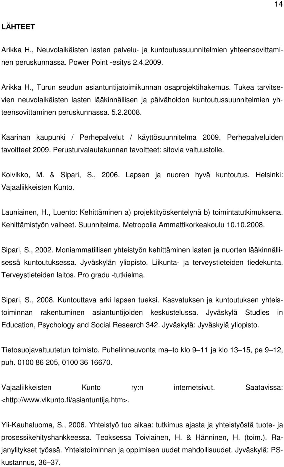 Perhepalveluiden tavoitteet 2009. Perusturvalautakunnan tavoitteet: sitovia valtuustolle. Koivikko, M. & Sipari, S., 2006. Lapsen ja nuoren hyvä kuntoutus. Helsinki: Vajaaliikkeisten Kunto.
