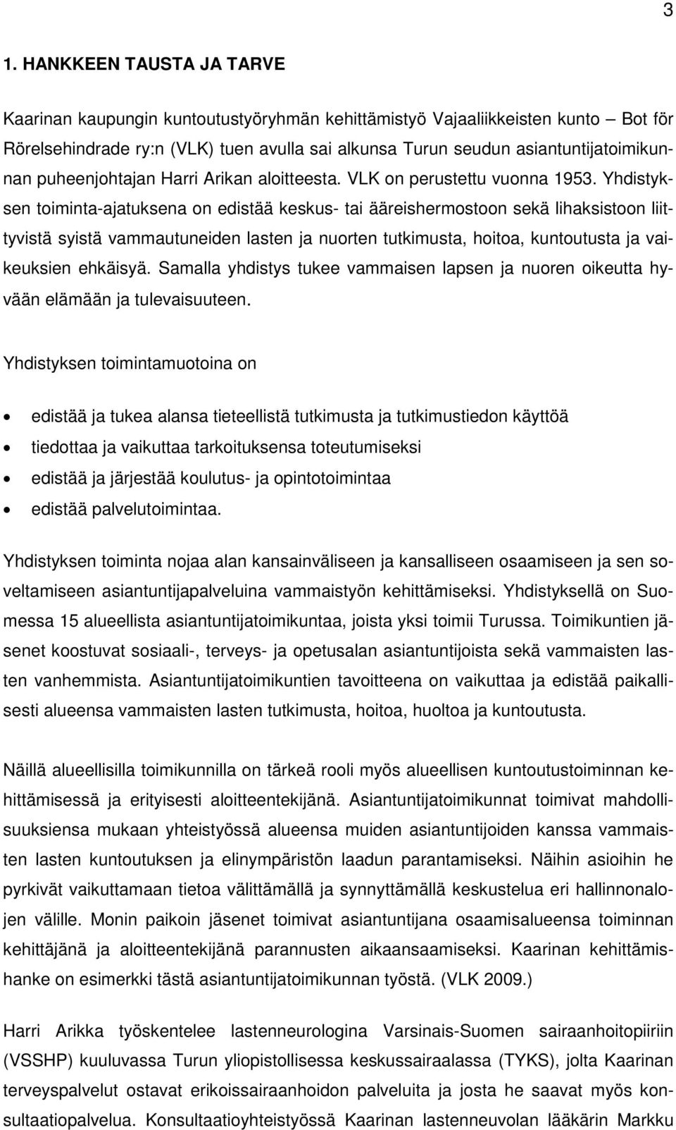 Yhdistyksen toiminta-ajatuksena on edistää keskus- tai ääreishermostoon sekä lihaksistoon liittyvistä syistä vammautuneiden lasten ja nuorten tutkimusta, hoitoa, kuntoutusta ja vaikeuksien ehkäisyä.