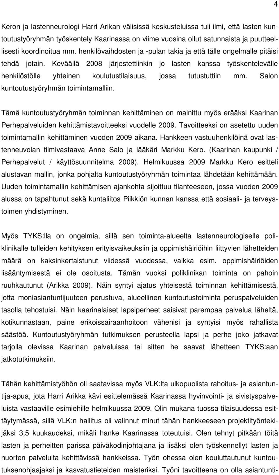 Keväällä 2008 järjestettiinkin jo lasten kanssa työskentelevälle henkilöstölle yhteinen koulutustilaisuus, jossa tutustuttiin mm. Salon kuntoutustyöryhmän toimintamalliin.