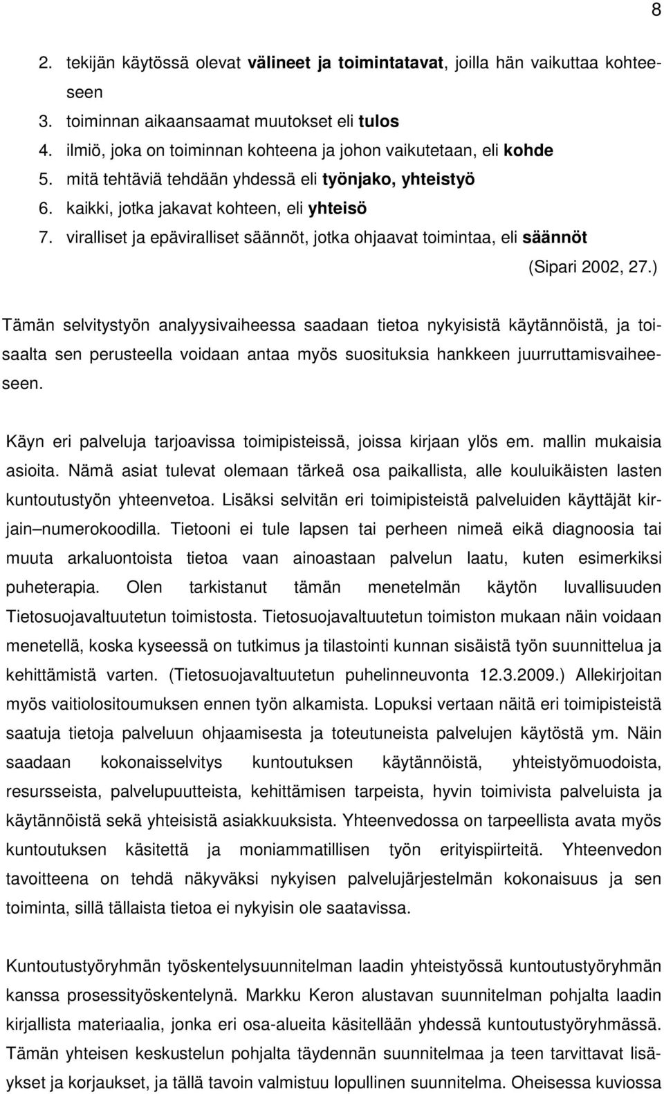 viralliset ja epäviralliset säännöt, jotka ohjaavat toimintaa, eli säännöt (Sipari 2002, 27.