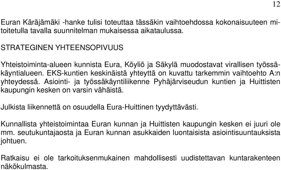 EKS-kuntien keskinäistä yhteyttä on kuvattu tarkemmin vaihtoehto A:n yhteydessä. Asiointi- ja työssäkäyntiliikenne Pyhäjärviseudun kuntien ja Huittisten kaupungin kesken on varsin vähäistä.