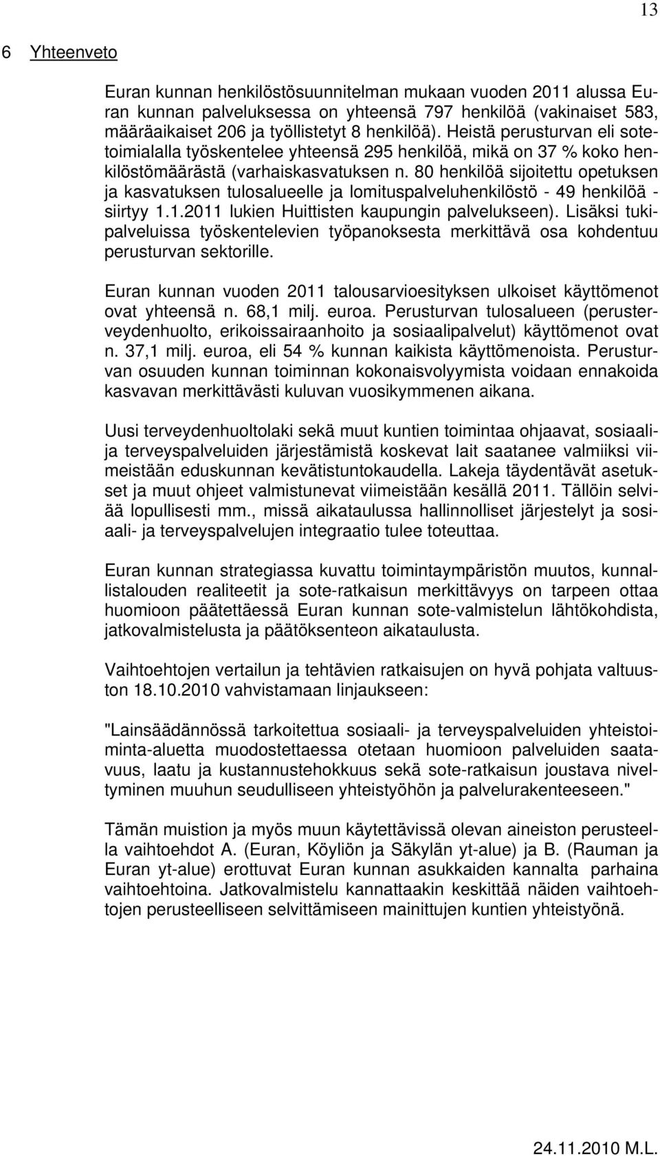 80 henkilöä sijoitettu opetuksen ja kasvatuksen tulosalueelle ja lomituspalveluhenkilöstö - 49 henkilöä - siirtyy 1.1.2011 lukien Huittisten kaupungin palvelukseen).