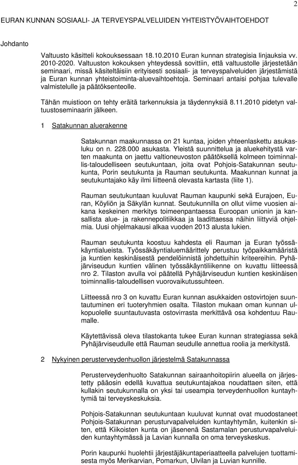 yhteistoiminta-aluevaihtoehtoja. Seminaari antaisi pohjaa tulevalle valmistelulle ja päätöksenteolle. Tähän muistioon on tehty eräitä tarkennuksia ja täydennyksiä 8.11.