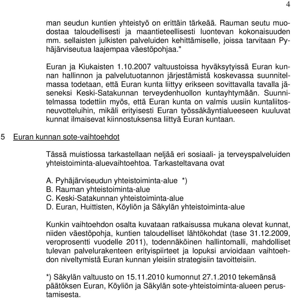 2007 valtuustoissa hyväksytyissä Euran kunnan hallinnon ja palvelutuotannon järjestämistä koskevassa suunnitelmassa todetaan, että Euran kunta liittyy erikseen sovittavalla tavalla jäseneksi