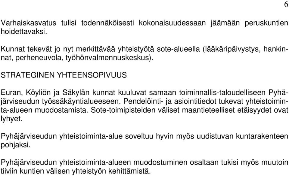 STRATEGINEN YHTEENSOPIVUUS Euran, Köyliön ja Säkylän kunnat kuuluvat samaan toiminnallis-taloudelliseen Pyhäjärviseudun työssäkäyntialueeseen.