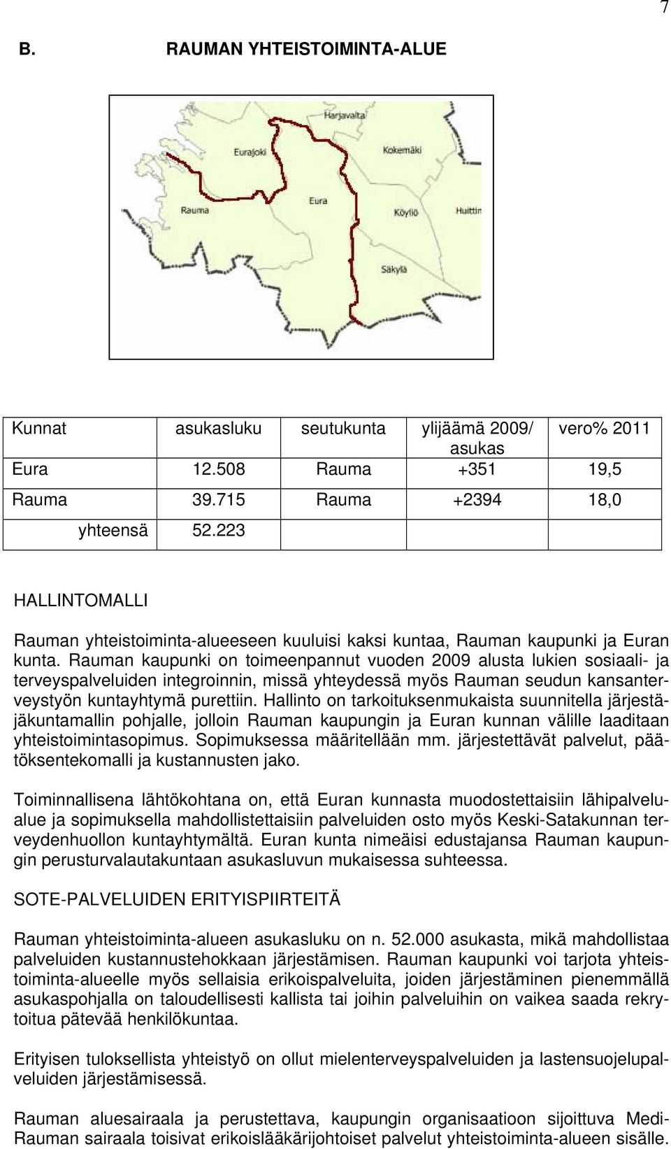 Rauman kaupunki on toimeenpannut vuoden 2009 alusta lukien sosiaali- ja terveyspalveluiden integroinnin, missä yhteydessä myös Rauman seudun kansanterveystyön kuntayhtymä purettiin.