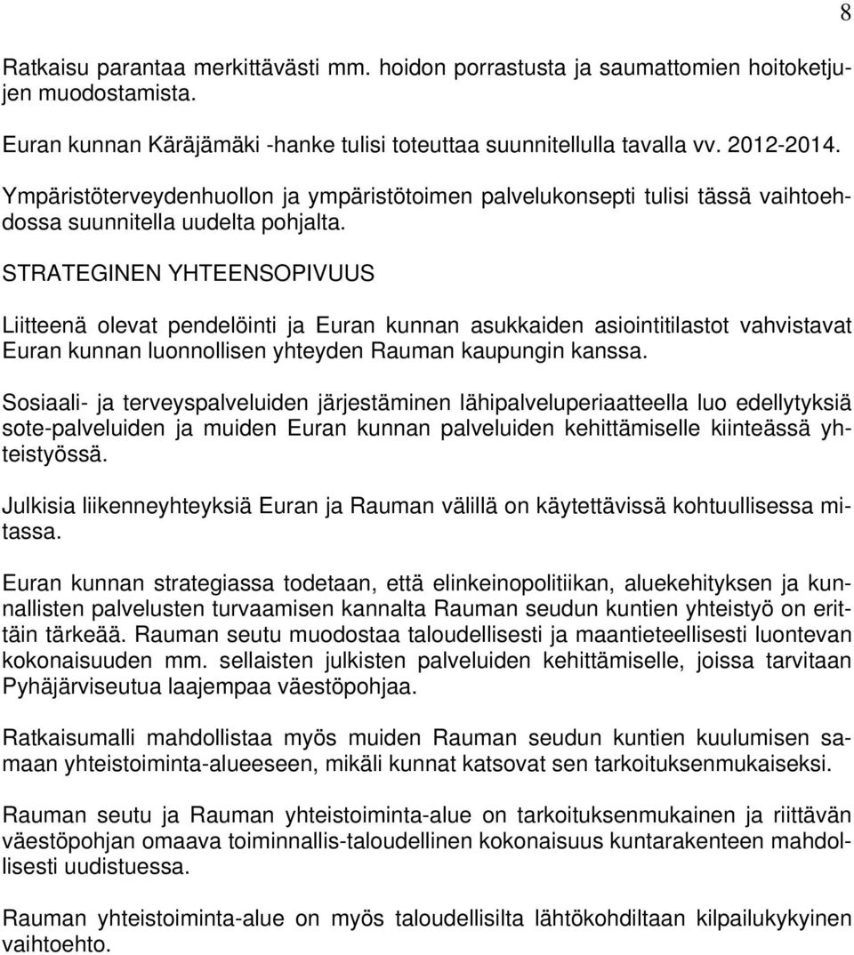 STRATEGINEN YHTEENSOPIVUUS Liitteenä olevat pendelöinti ja Euran kunnan asukkaiden asiointitilastot vahvistavat Euran kunnan luonnollisen yhteyden Rauman kaupungin kanssa.