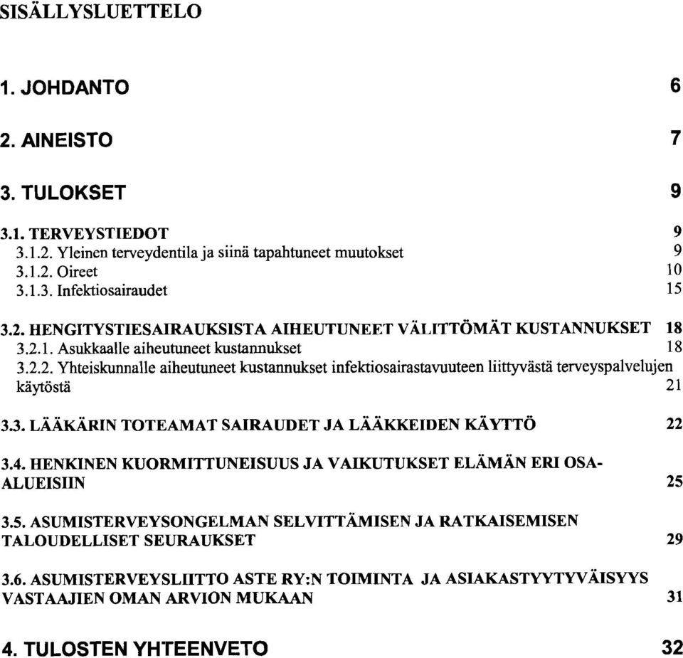 4. HENKLNEN KUORMITTUNEISUUS JA VAIKUTUKSET ELÄMÄN ERI OSA- ALUEISIIN 25 3.5. ASUMISTERVEYSONGELMAN SELVITTÄMISEN JA RATKAISEMISEN TALOUDELLISET SEURAUKSET 29 3.6.