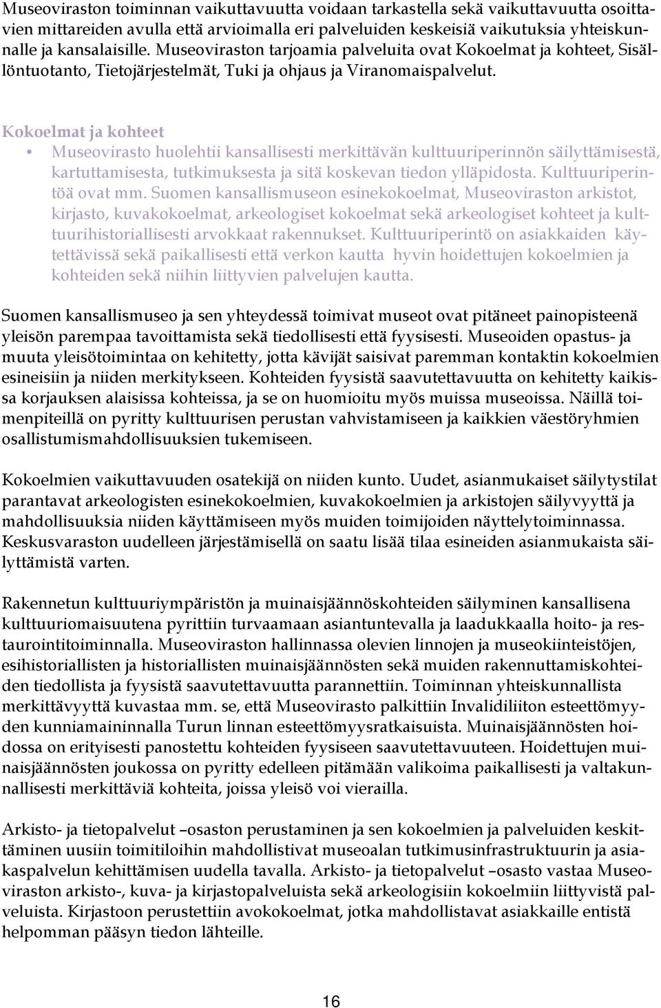 Kokoelmat ja kohteet Museovirasto huolehtii kansallisesti merkittävän kulttuuriperinnön säilyttämisestä, kartuttamisesta, tutkimuksesta ja sitä koskevan tiedon ylläpidosta. Kulttuuriperintöä ovat mm.