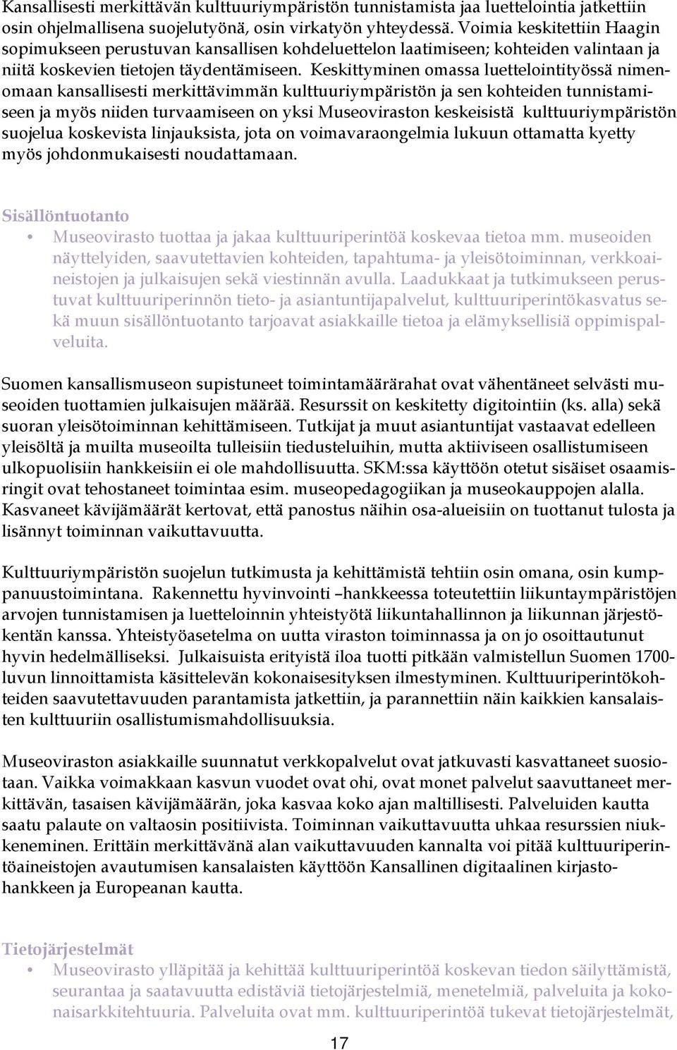 Keskittyminen omassa luettelointityössä nimenomaan kansallisesti merkittävimmän kulttuuriympäristön ja sen kohteiden tunnistamiseen ja myös niiden turvaamiseen on yksi Museoviraston keskeisistä