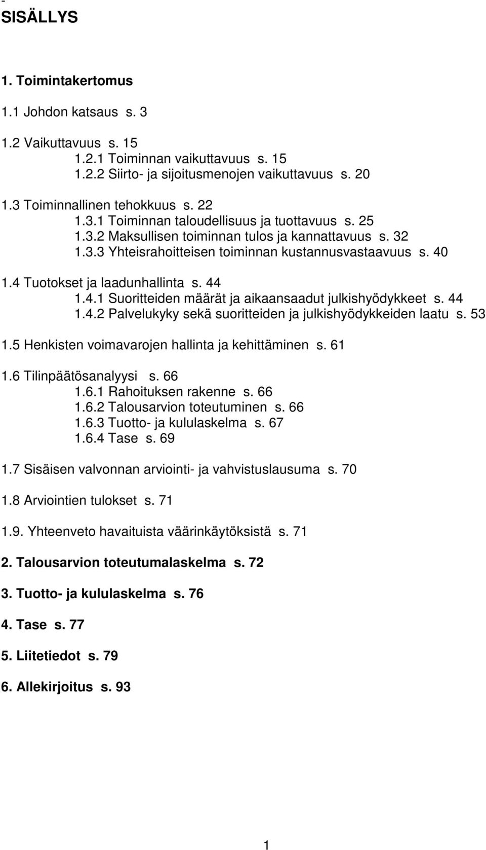 4 Tuotokset ja laadunhallinta s. 44 1.4.1 Suoritteiden määrät ja aikaansaadut julkishyödykkeet s. 44 1.4.2 Palvelukyky sekä suoritteiden ja julkishyödykkeiden laatu s. 53 1.