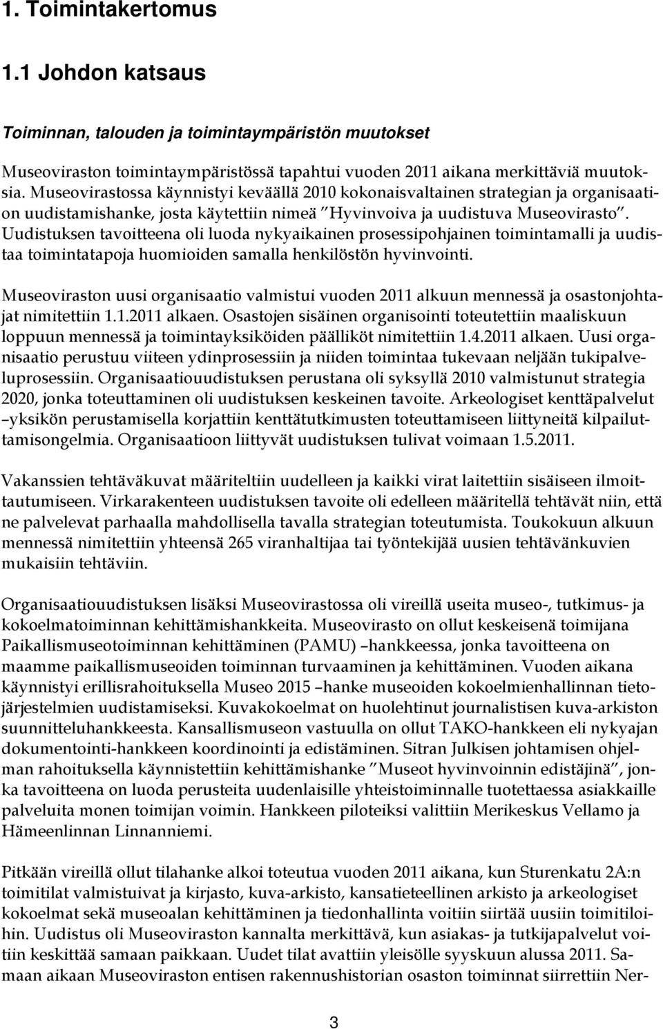 Uudistuksen tavoitteena oli luoda nykyaikainen prosessipohjainen toimintamalli ja uudistaa toimintatapoja huomioiden samalla henkilöstön hyvinvointi.