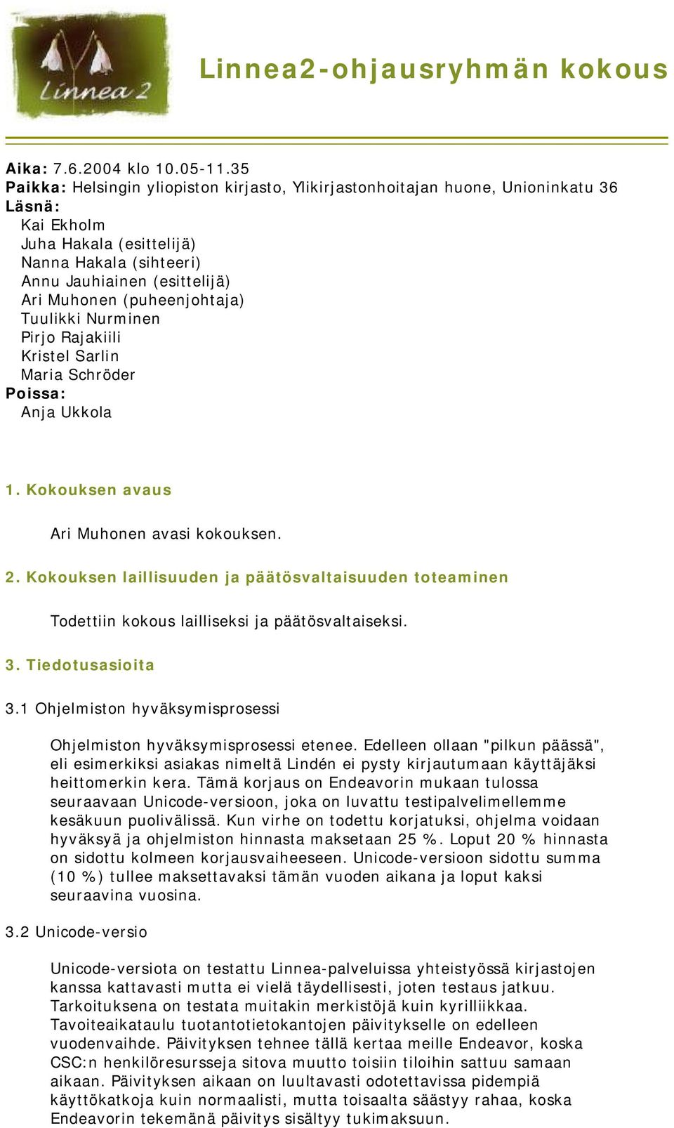 (puheenjohtaja) Tuulikki Nurminen Pirjo Rajakiili Kristel Sarlin Maria Schröder Poissa: Anja Ukkola 1. Kokouksen avaus Ari Muhonen avasi kokouksen. 2.