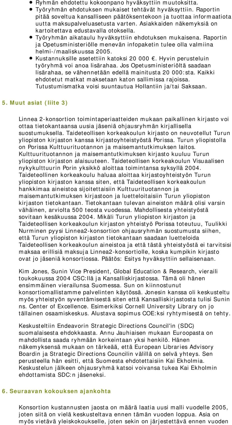 Työryhmän aikataulu hyväksyttiin ehdotuksen mukaisena. Raportin ja Opetusministeriölle menevän infopaketin tulee olla valmiina helmi-/maaliskuussa 2005. Kustannuksille asetettiin katoksi 20 000.