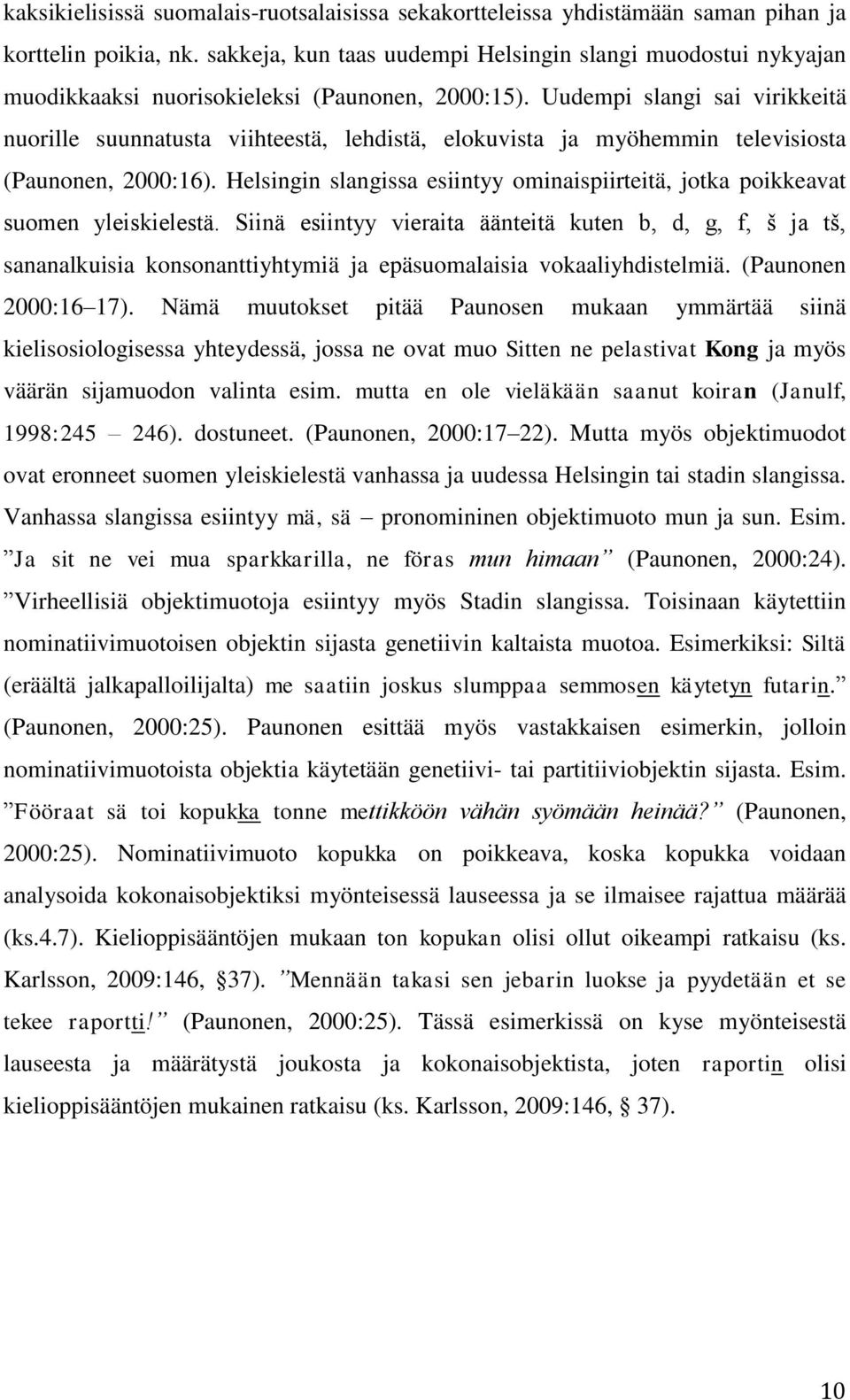 Uudempi slangi sai virikkeitä nuorille suunnatusta viihteestä, lehdistä, elokuvista ja myöhemmin televisiosta (Paunonen, 2000:16).