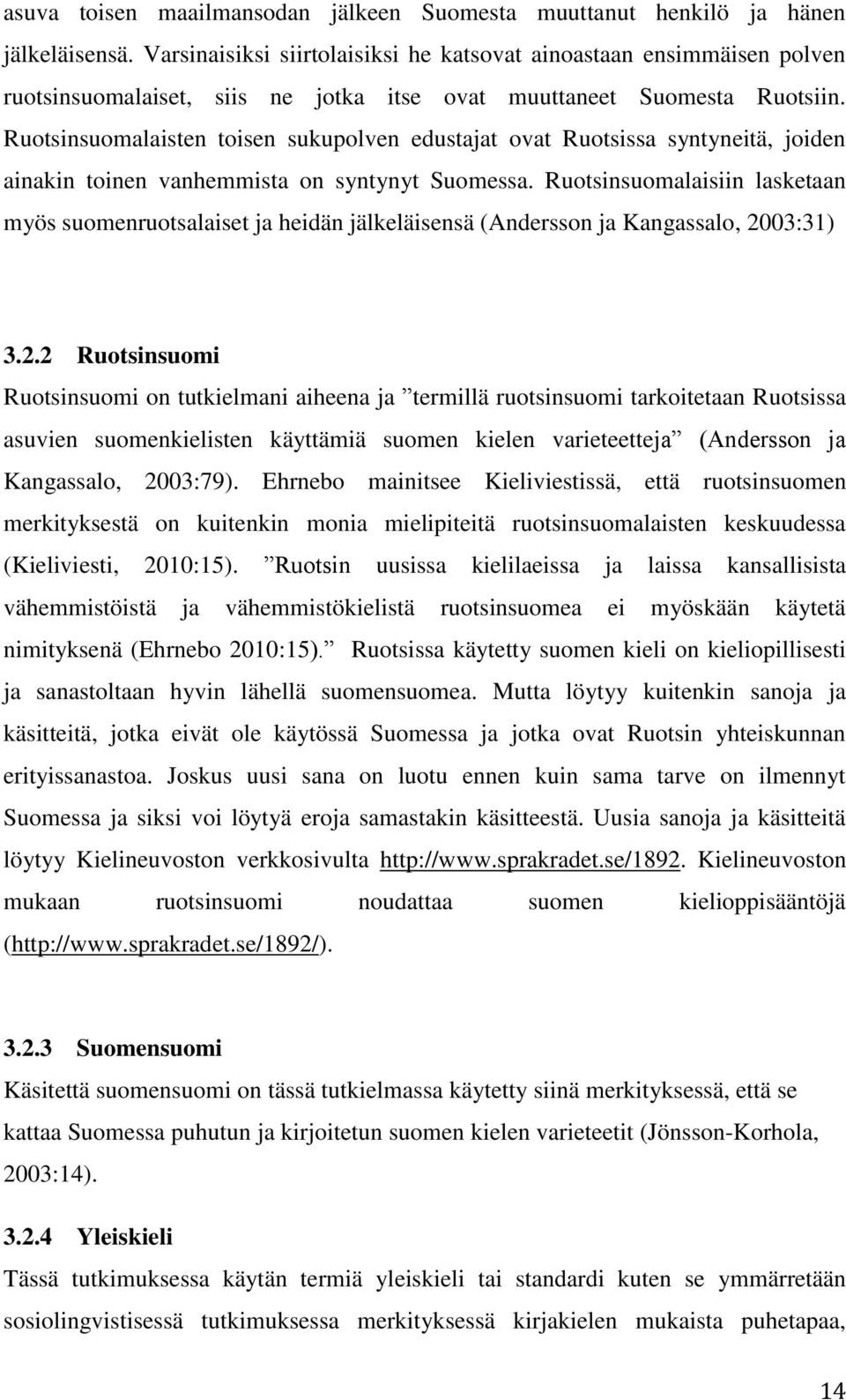 Ruotsinsuomalaisten toisen sukupolven edustajat ovat Ruotsissa syntyneitä, joiden ainakin toinen vanhemmista on syntynyt Suomessa.