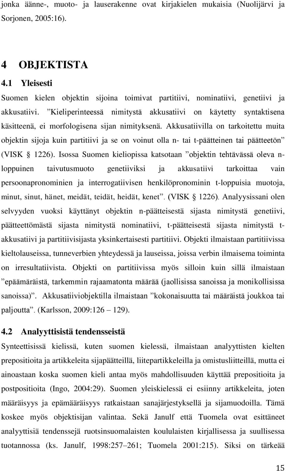 Kieliperinteessä nimitystä akkusatiivi on käytetty syntaktisena käsitteenä, ei morfologisena sijan nimityksenä.