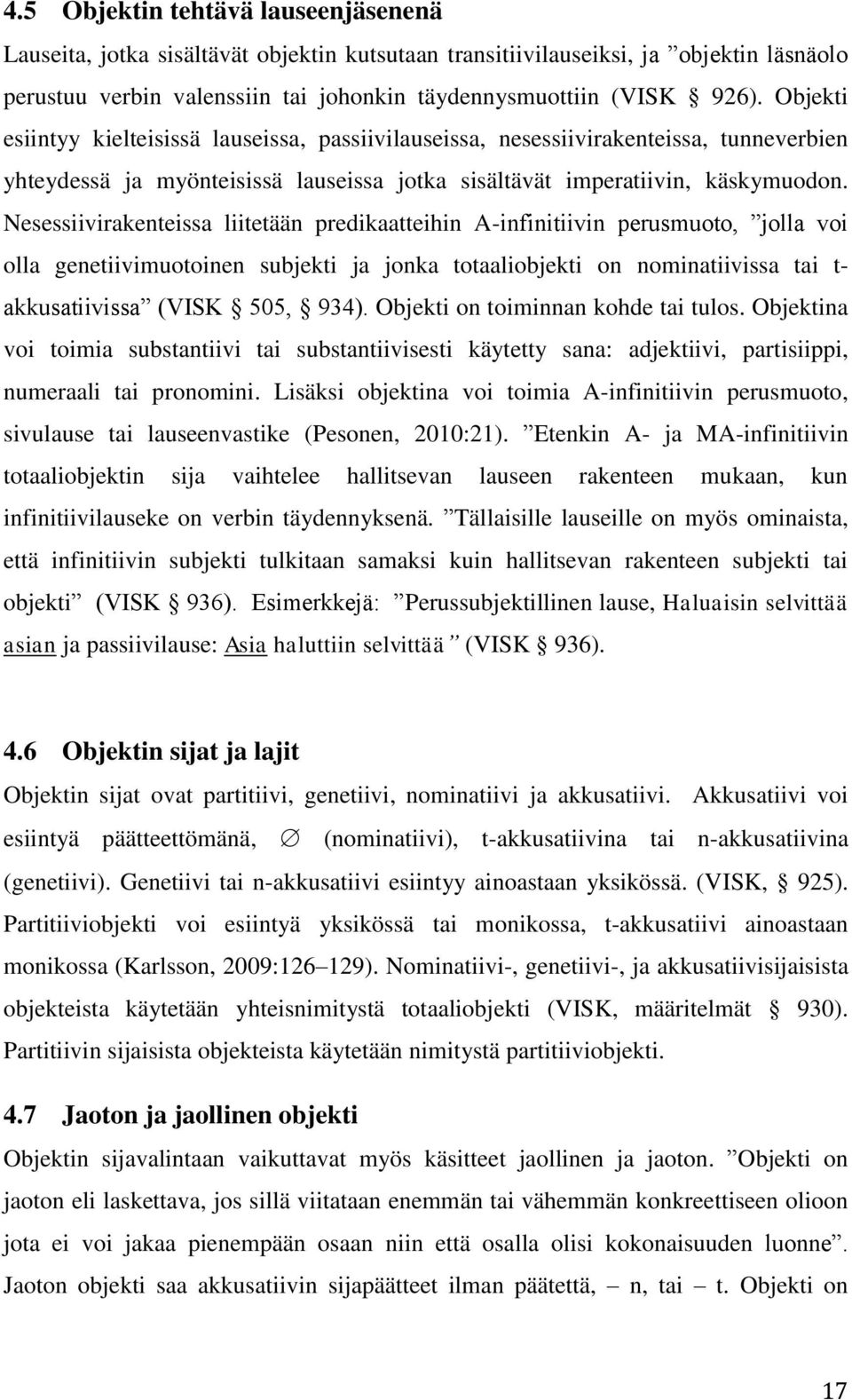 Nesessiivirakenteissa liitetään predikaatteihin A-infinitiivin perusmuoto, jolla voi olla genetiivimuotoinen subjekti ja jonka totaaliobjekti on nominatiivissa tai t- akkusatiivissa (VISK 505, 934).