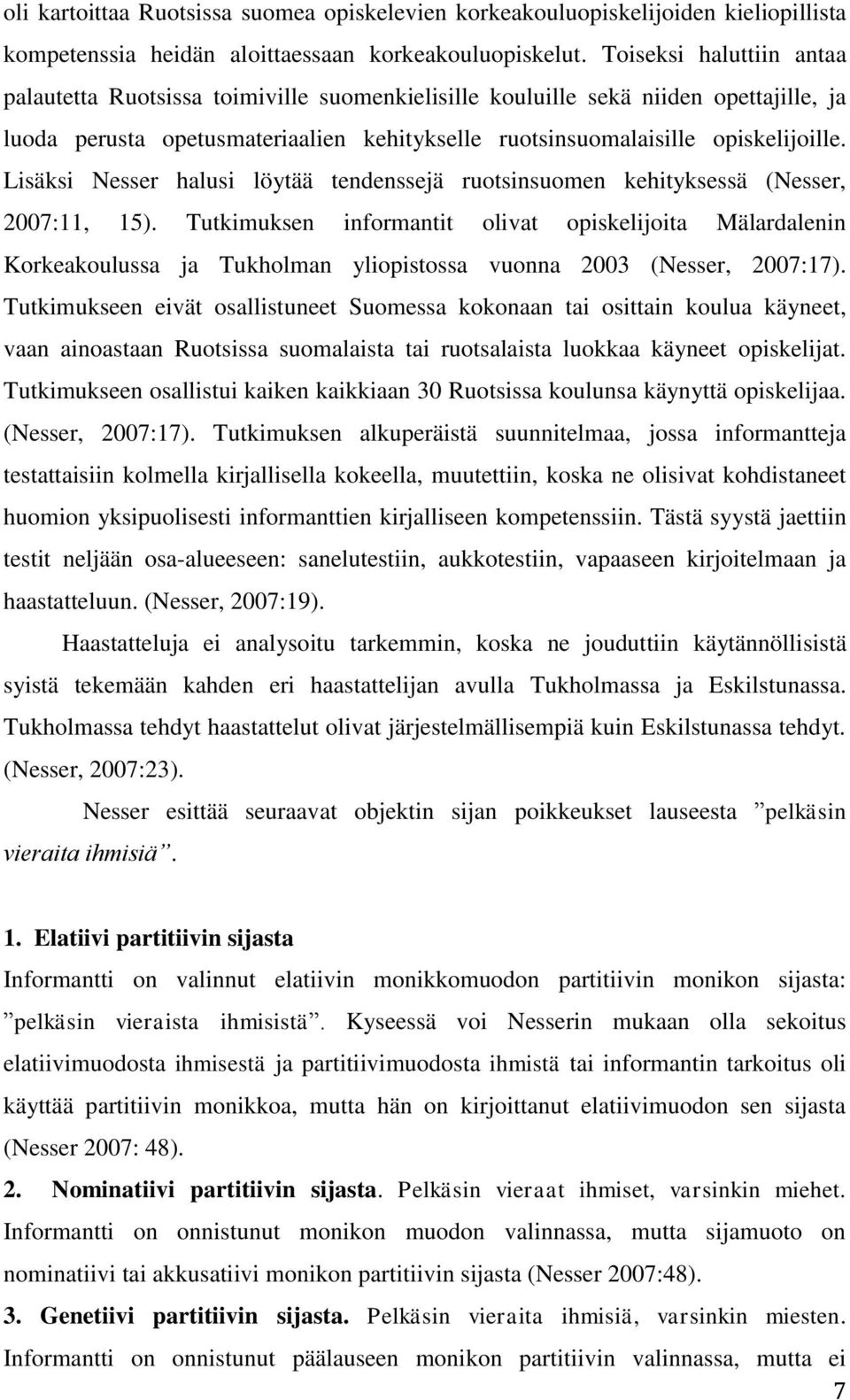 Lisäksi Nesser halusi löytää tendenssejä ruotsinsuomen kehityksessä (Nesser, 2007:11, 15).