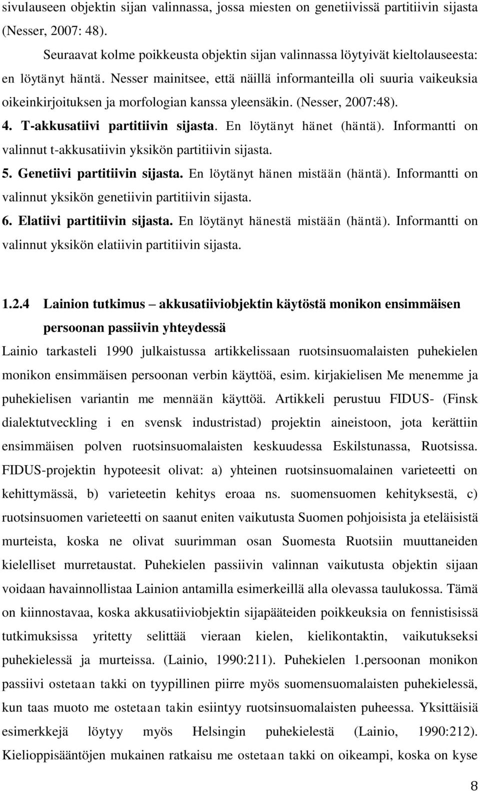 Nesser mainitsee, että näillä informanteilla oli suuria vaikeuksia oikeinkirjoituksen ja morfologian kanssa yleensäkin. (Nesser, 2007:48). 4. T-akkusatiivi partitiivin sijasta.