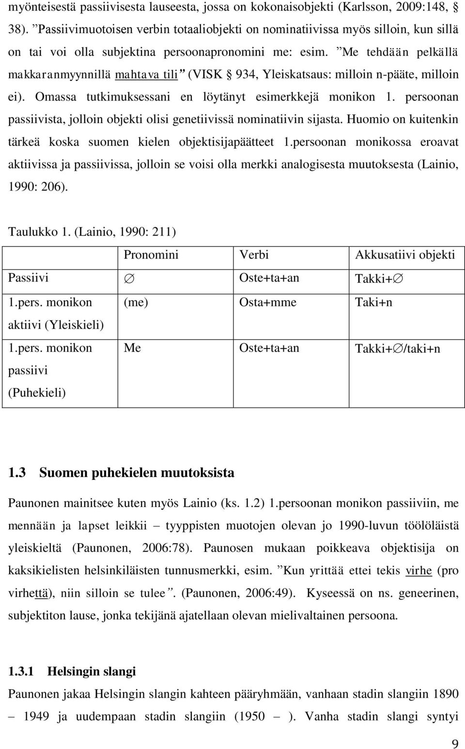 Me tehdään pelkällä makkaranmyynnillä mahtava tili (VISK 934, Yleiskatsaus: milloin n-pääte, milloin ei). Omassa tutkimuksessani en löytänyt esimerkkejä monikon 1.