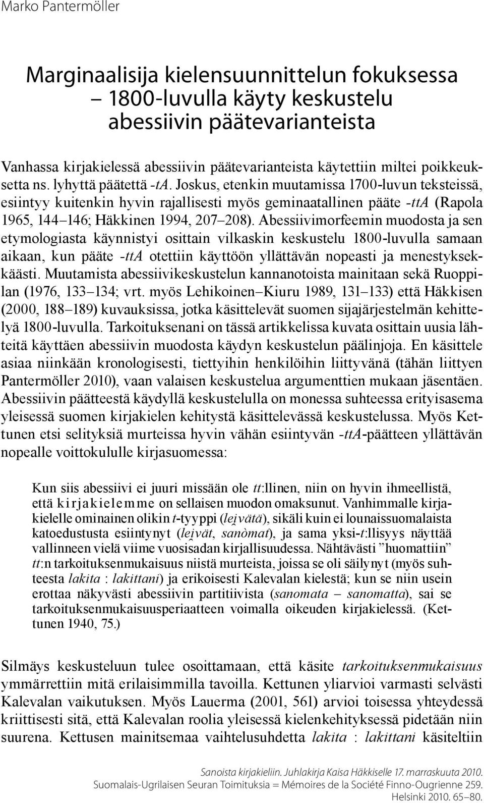 Joskus, etenkin muutamissa 1700-luvun teksteissä, esiintyy kuitenkin hyvin rajallisesti myös geminaatallinen pääte -tta (Rapola 1965, 144 146; Häkkinen 1994, 207 208).
