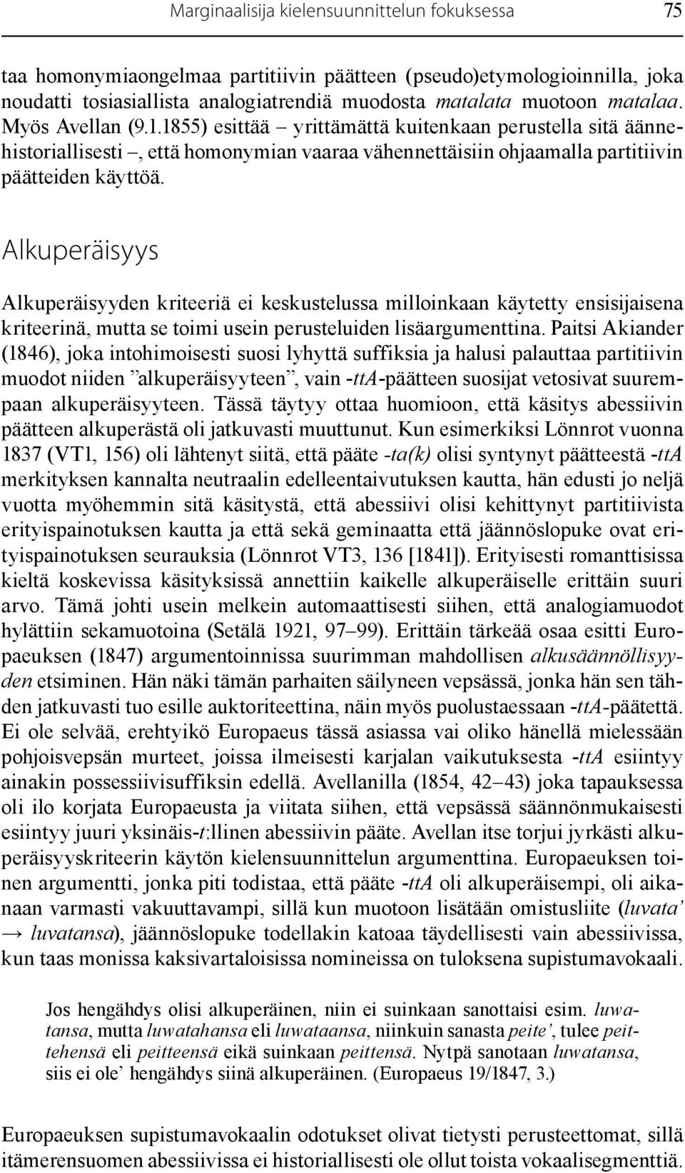 Alkuperäisyys Alkuperäisyyden kriteeriä ei keskustelussa milloinkaan käytetty ensisijaisena kriteerinä, mutta se toimi usein perusteluiden lisäargumenttina.