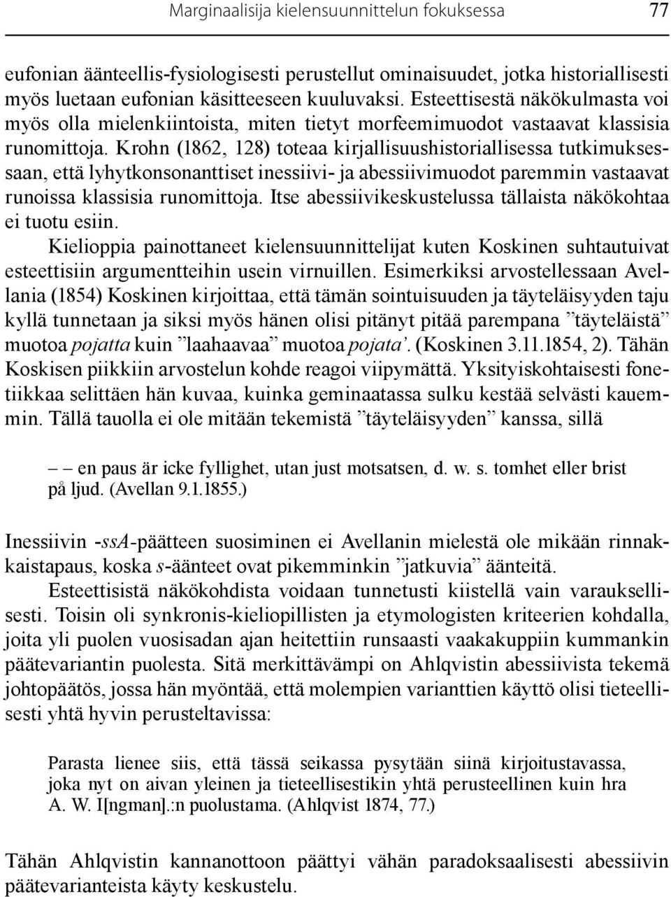 Krohn (1862, 128) toteaa kirjallisuushistoriallisessa tutkimuksessaan, että lyhytkonsonanttiset inessiivi- ja abessiivimuodot paremmin vastaavat runoissa klassisia runomittoja.