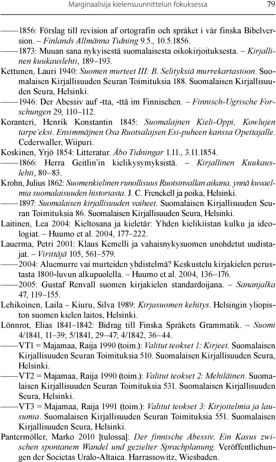 Suomalaisen Kirjallisuuden Seura, Helsinki. 1946: Der Abessiv auf -tta, -ttä im Finnischen. Finnisch-Ugrische Forschungen 29, 110 112.