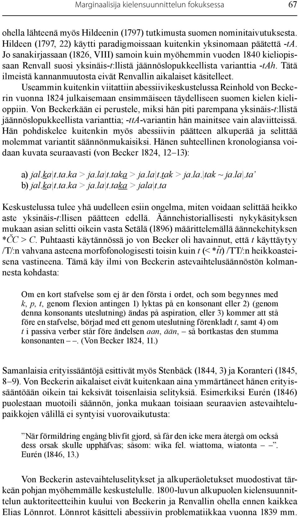 Jo sanakirjassaan (1826, VIII) samoin kuin myöhemmin vuoden 1840 kieliopissaan Renvall suosi yksinäis-t:llistä jäännöslopukkeellista varianttia -tah.