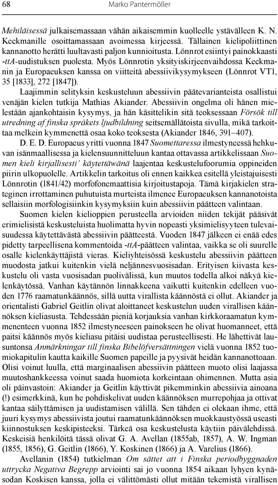 Myös Lönnrotin yksityiskirjeenvaihdossa Keckmanin ja Europaeuksen kanssa on viitteitä abessiivikysymykseen (Lönnrot VT1, 35 [1833], 272 [1847]).