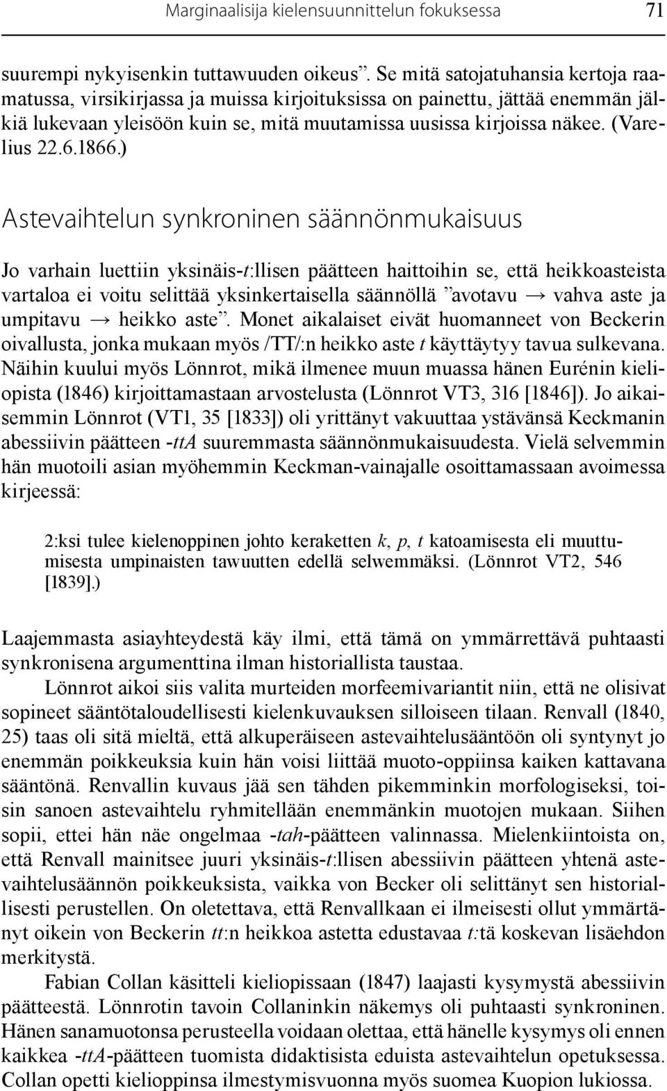 1866.) Astevaihtelun synkroninen säännönmukaisuus Jo varhain luettiin yksinäis-t:llisen päätteen haittoihin se, että heikkoasteista vartaloa ei voitu selittää yksinkertaisella säännöllä avotavu vahva