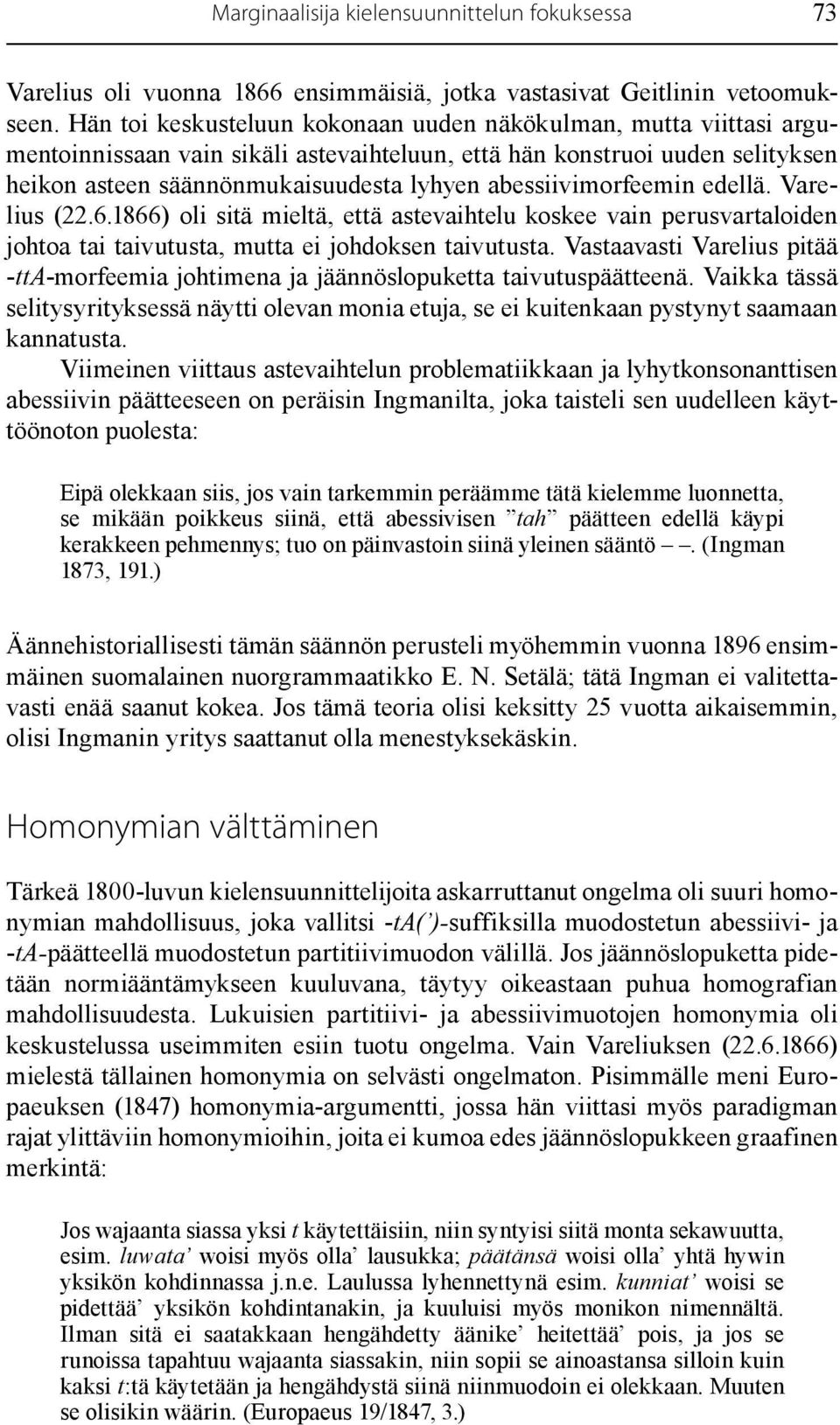 abessiivimorfeemin edellä. Varelius (22.6.1866) oli sitä mieltä, että astevaihtelu koskee vain perusvartaloiden johtoa tai taivutusta, mutta ei johdoksen taivutusta.