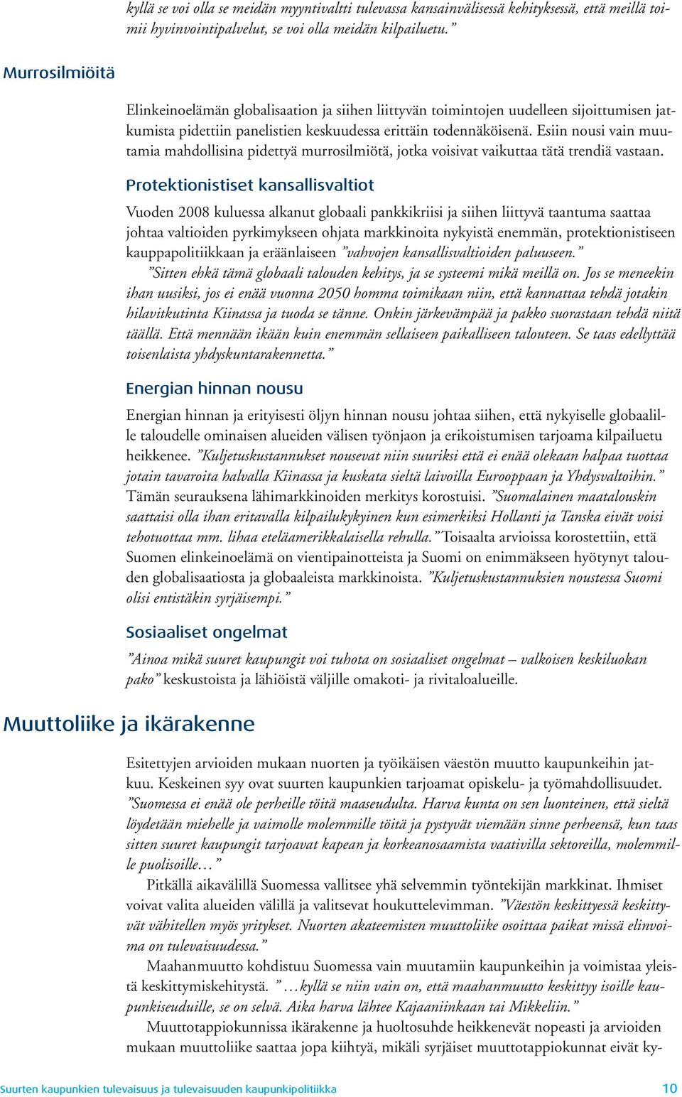 Esiin nousi vain muutamia mahdollisina pidettyä murrosilmiötä, jotka voisivat vaikuttaa tätä trendiä vastaan.