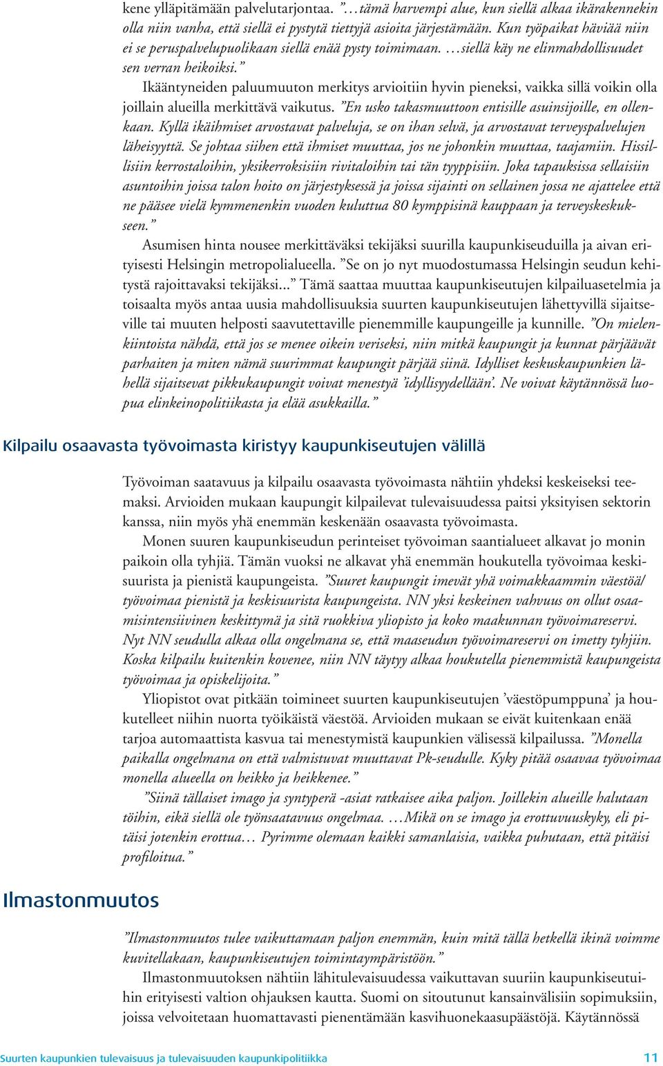 Ikääntyneiden paluumuuton merkitys arvioitiin hyvin pieneksi, vaikka sillä voikin olla joillain alueilla merkittävä vaikutus. En usko takasmuuttoon entisille asuinsijoille, en ollenkaan.