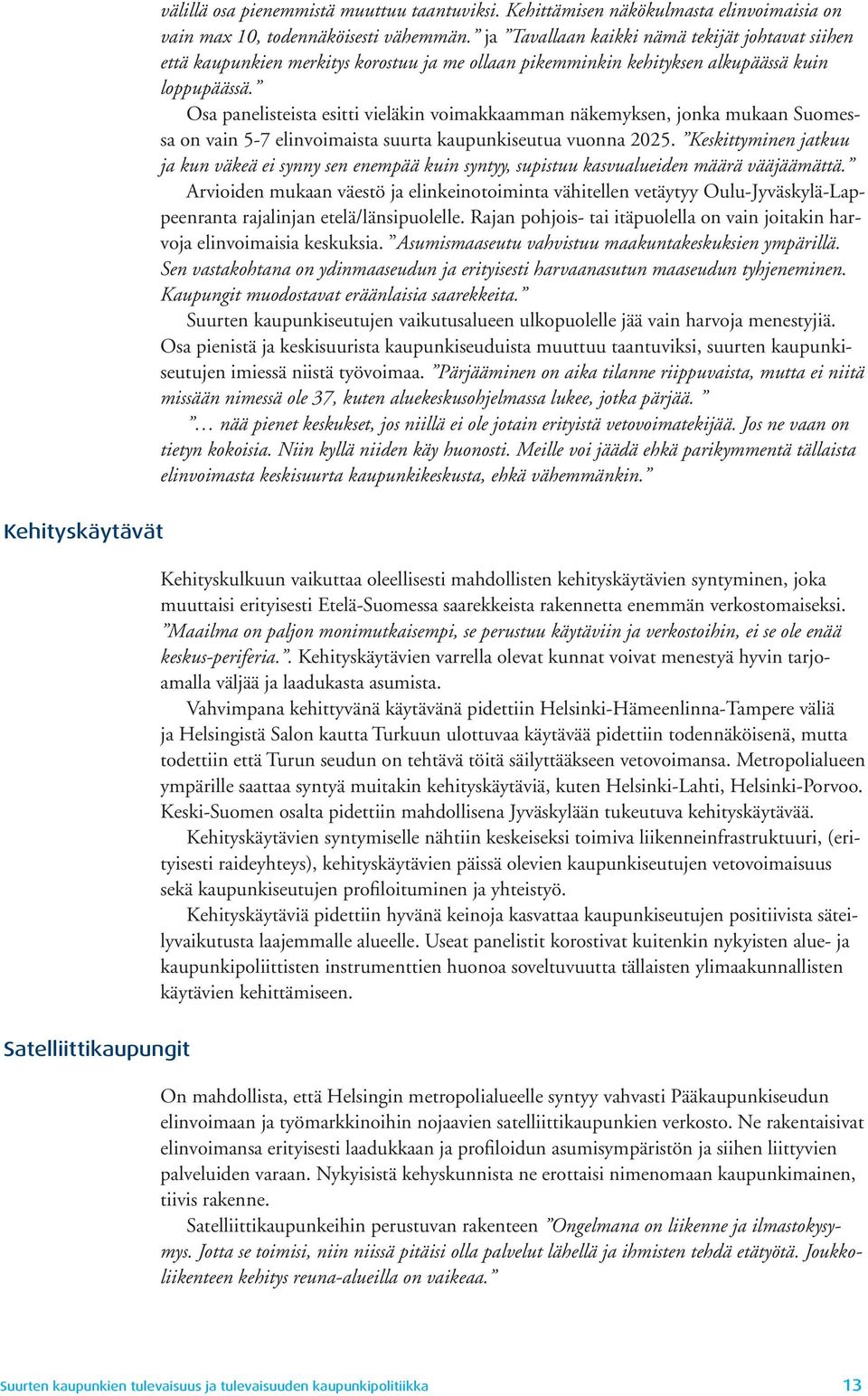 Osa panelisteista esitti vieläkin voimakkaamman näkemyksen, jonka mukaan Suomessa on vain 5-7 elinvoimaista suurta kaupunkiseutua vuonna 2025.