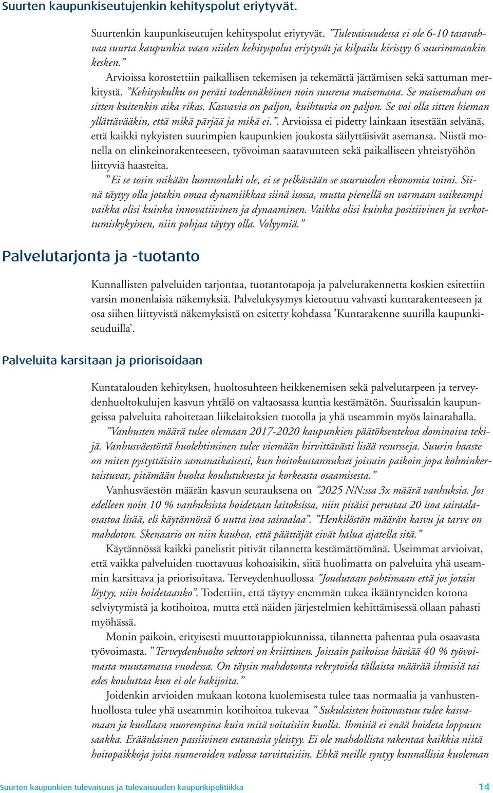 Arvioissa korostettiin paikallisen tekemisen ja tekemättä jättämisen sekä sattuman merkitystä. Kehityskulku on peräti todennäköinen noin suurena maisemana.