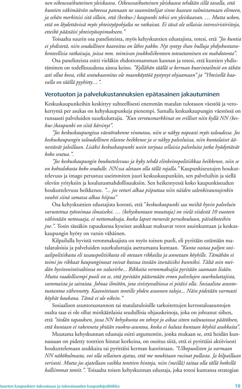 kaupunki tekisi sen yleiskaavan. Mutta uskon, että on löydettävissä myös yhteistyöpohjalta ne ratkaisut. Ei tässä ole sellaisia intressiristiriitoja, etteikö päästäisi yhteistyösopimukseen.