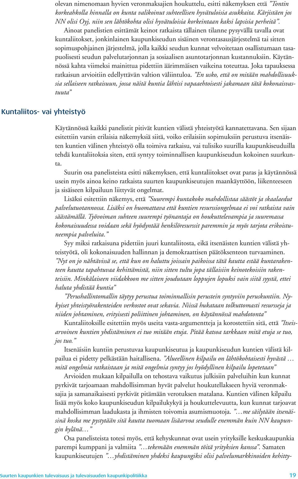Ainoat panelistien esittämät keinot ratkaista tällainen tilanne pysyvällä tavalla ovat kuntaliitokset, jonkinlainen kaupunkiseudun sisäinen verontasausjärjestelmä tai sitten sopimuspohjainen