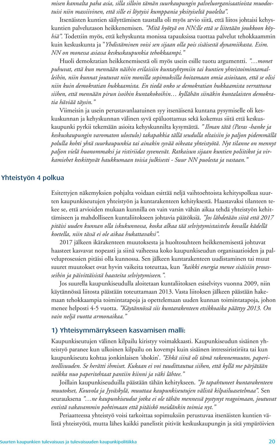Todettiin myös, että kehyskunta monissa tapauksissa tuottaa palvelut tehokkaammin kuin keskuskunta ja Yhdistäminen voisi sen sijaan olla pois sisäisestä dynamiikasta. Esim.