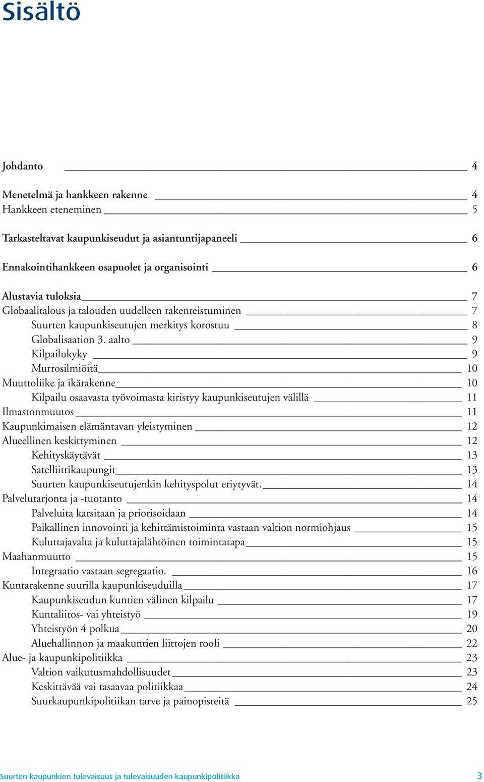 aalto 9 Kilpailukyky 9 Murrosilmiöitä 10 Muuttoliike ja ikärakenne 10 Kilpailu osaavasta työvoimasta kiristyy kaupunkiseutujen välillä 11 Ilmastonmuutos 11 Kaupunkimaisen elämäntavan yleistyminen 12