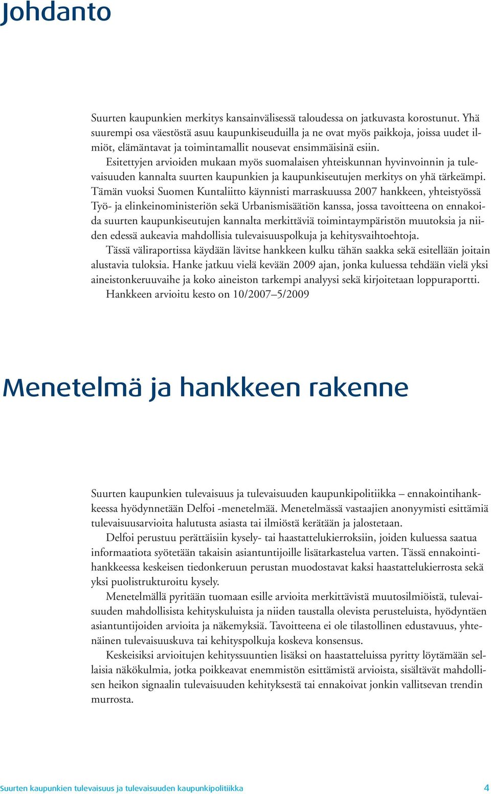 Esitettyjen arvioiden mukaan myös suomalaisen yhteiskunnan hyvinvoinnin ja tulevaisuuden kannalta suurten kaupunkien ja kaupunkiseutujen merkitys on yhä tärkeämpi.