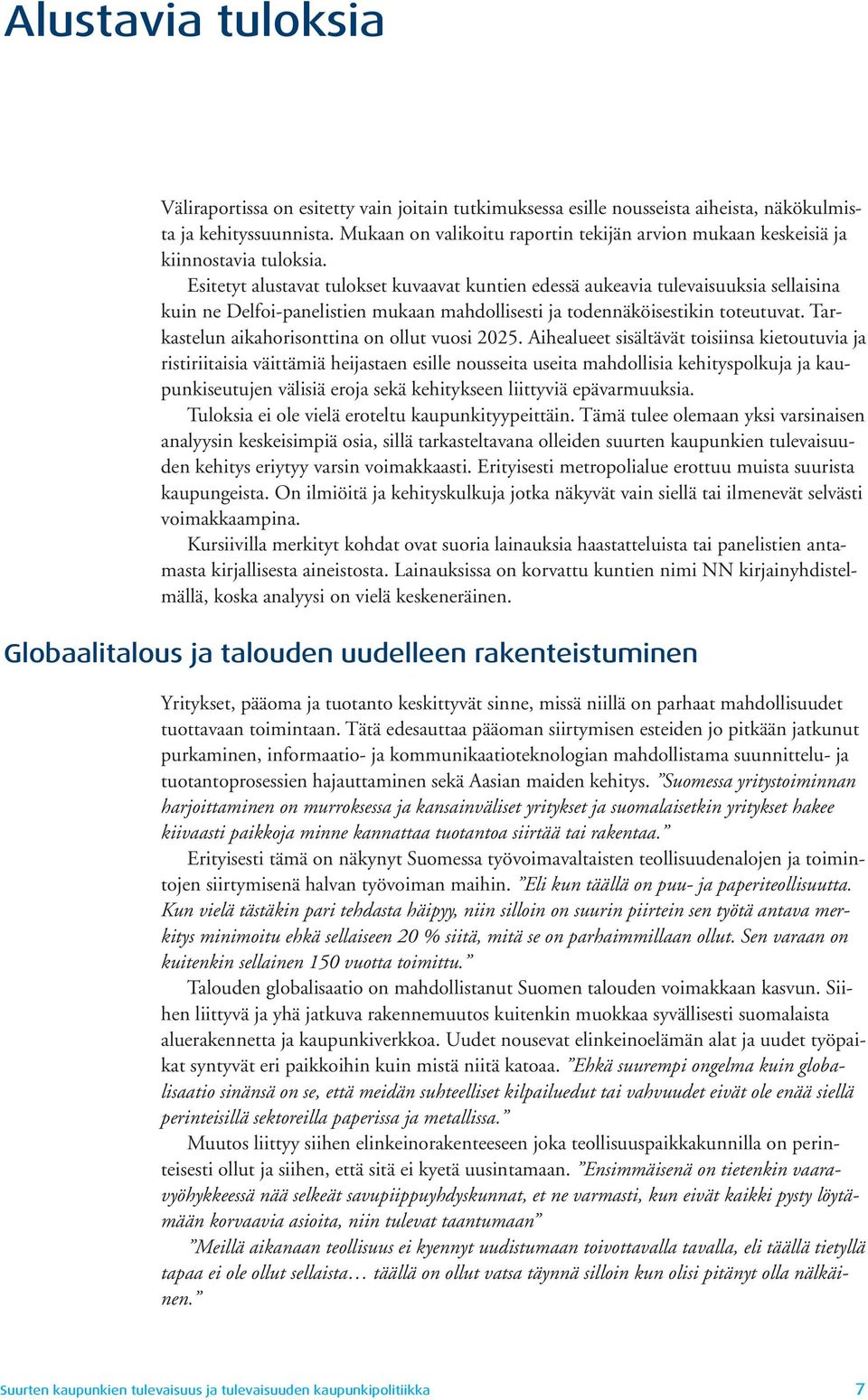 Esitetyt alustavat tulokset kuvaavat kuntien edessä aukeavia tulevaisuuksia sellaisina kuin ne Delfoi-panelistien mukaan mahdollisesti ja todennäköisestikin toteutuvat.