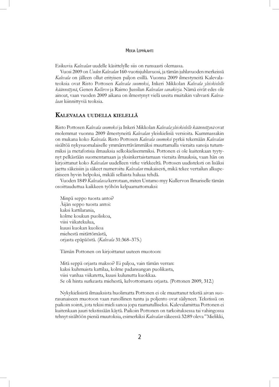 Vuonna 2009 ilmestyneitä Kalevalateoksia ovat Risto Pottosen Kalevala suomeksi, Inkeri Mikkolan Kalevala yleiskielelle käännettynä, Genen Kullervo ja Raimo Jussilan Kalevalan sanakirja.