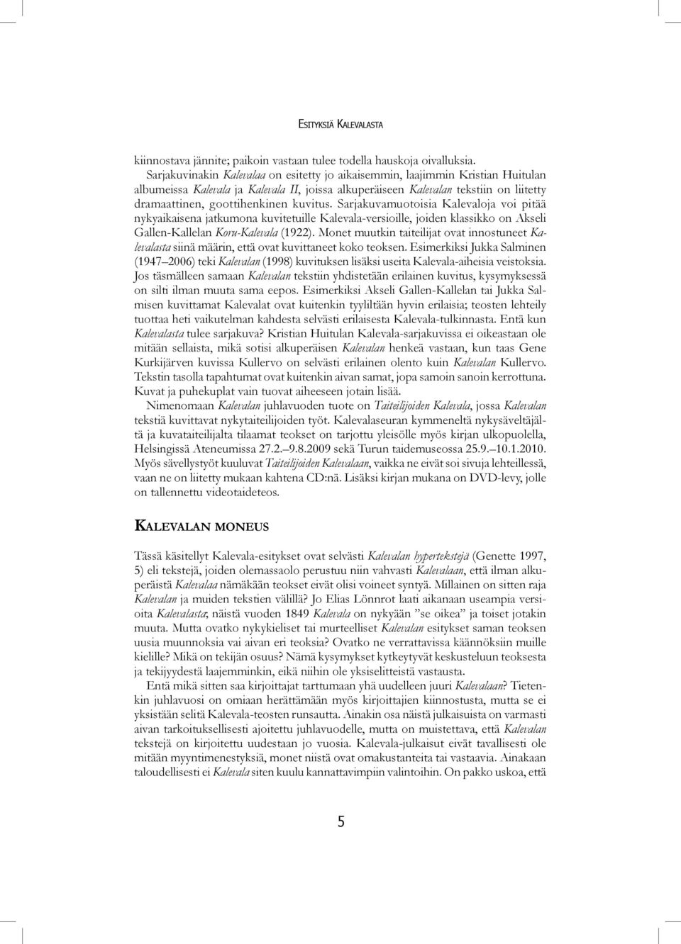 kuvitus. Sarjakuvamuotoisia Kalevaloja voi pitää nykyaikaisena jatkumona kuvitetuille Kalevala-versioille, joiden klassikko on Akseli Gallen-Kallelan Koru-Kalevala (1922).